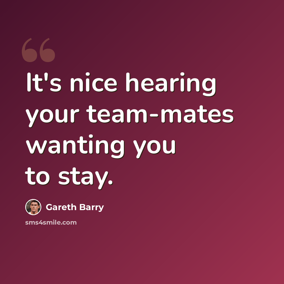 “It's nice hearing your team-mates wanting you to stay.” quote by Gareth Barry