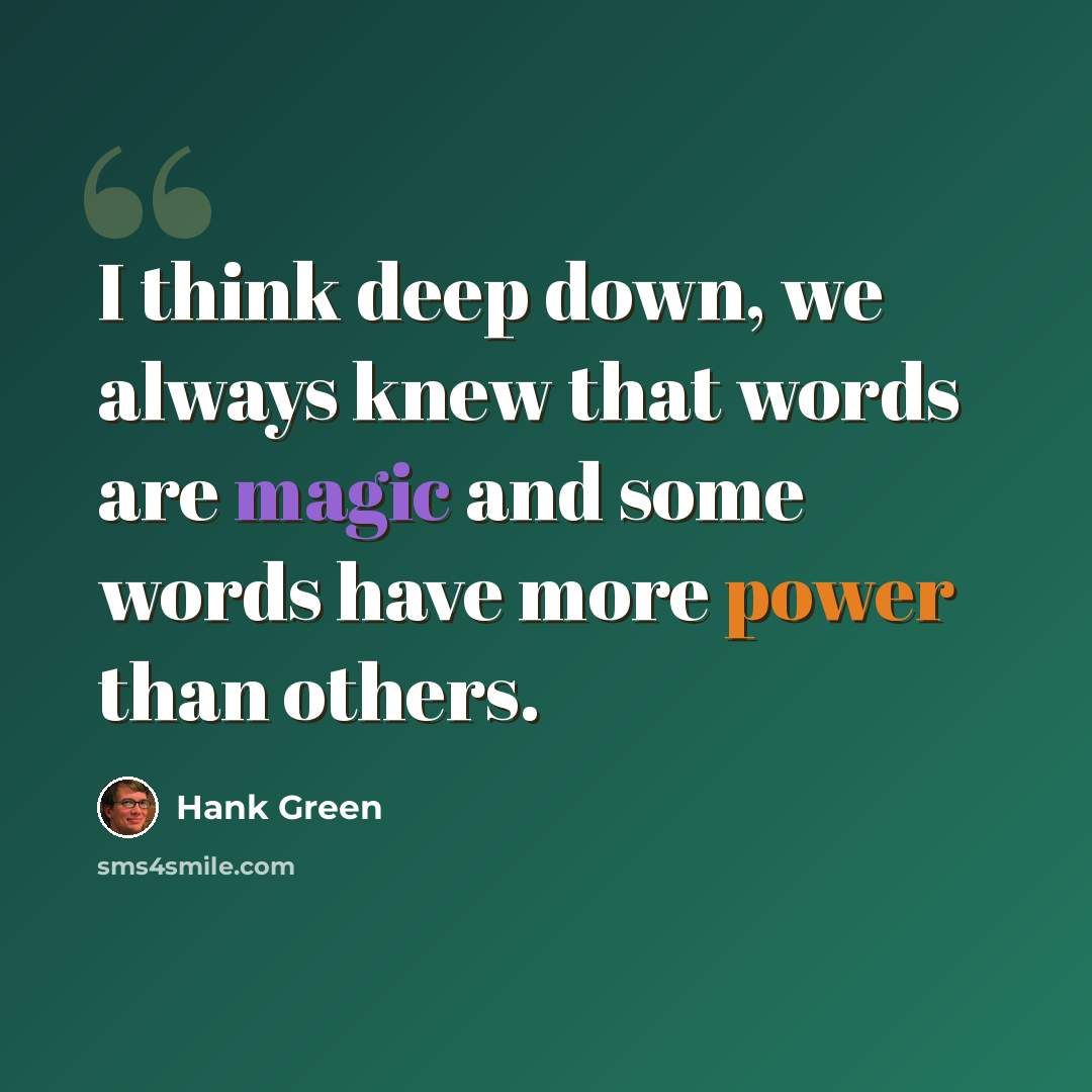 “I think deep down, we always knew that words are magic and some words have more power than others.” quote by Hank Green