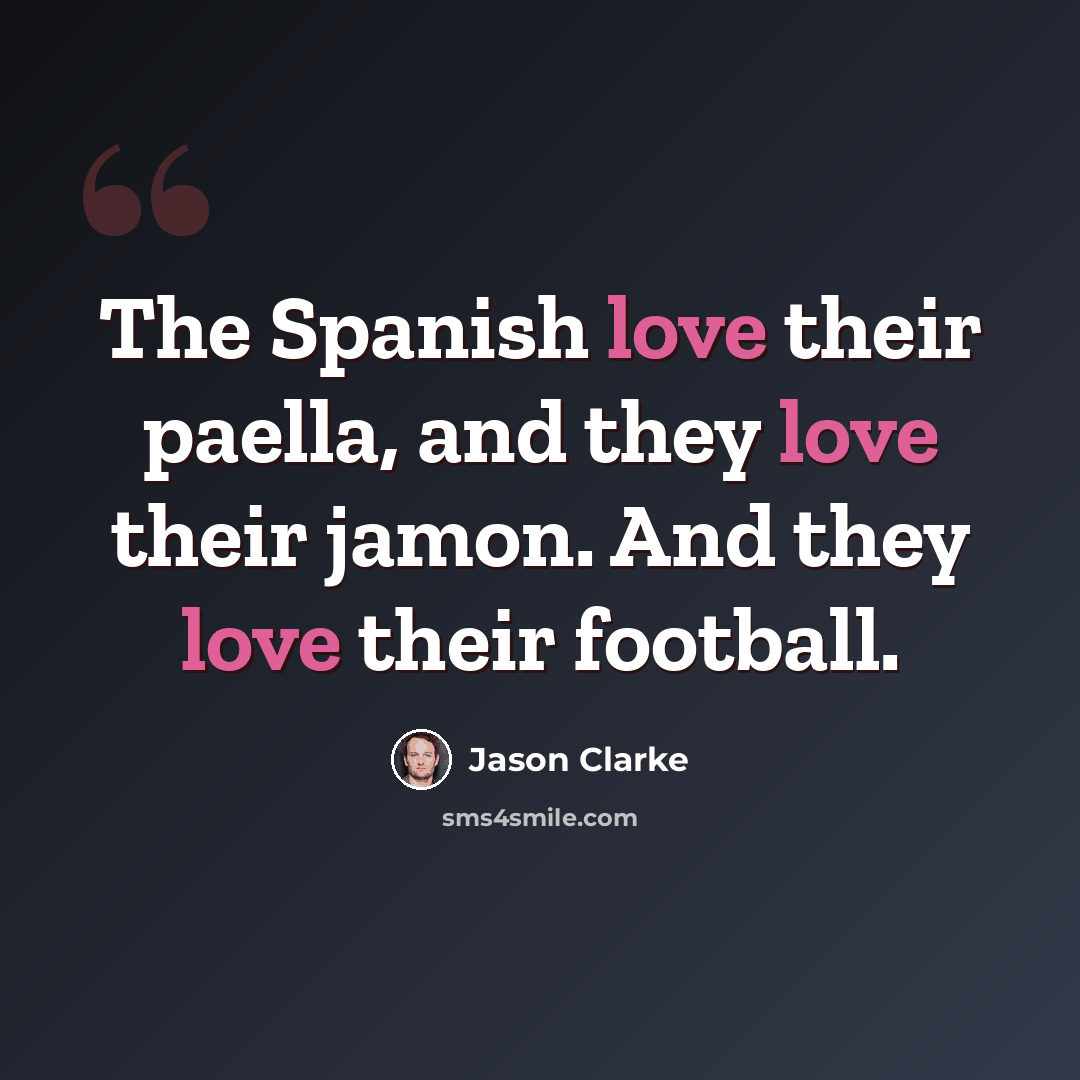 “The Spanish love their paella, and they love their jamon. And they love their football.” quote by Jason Clarke