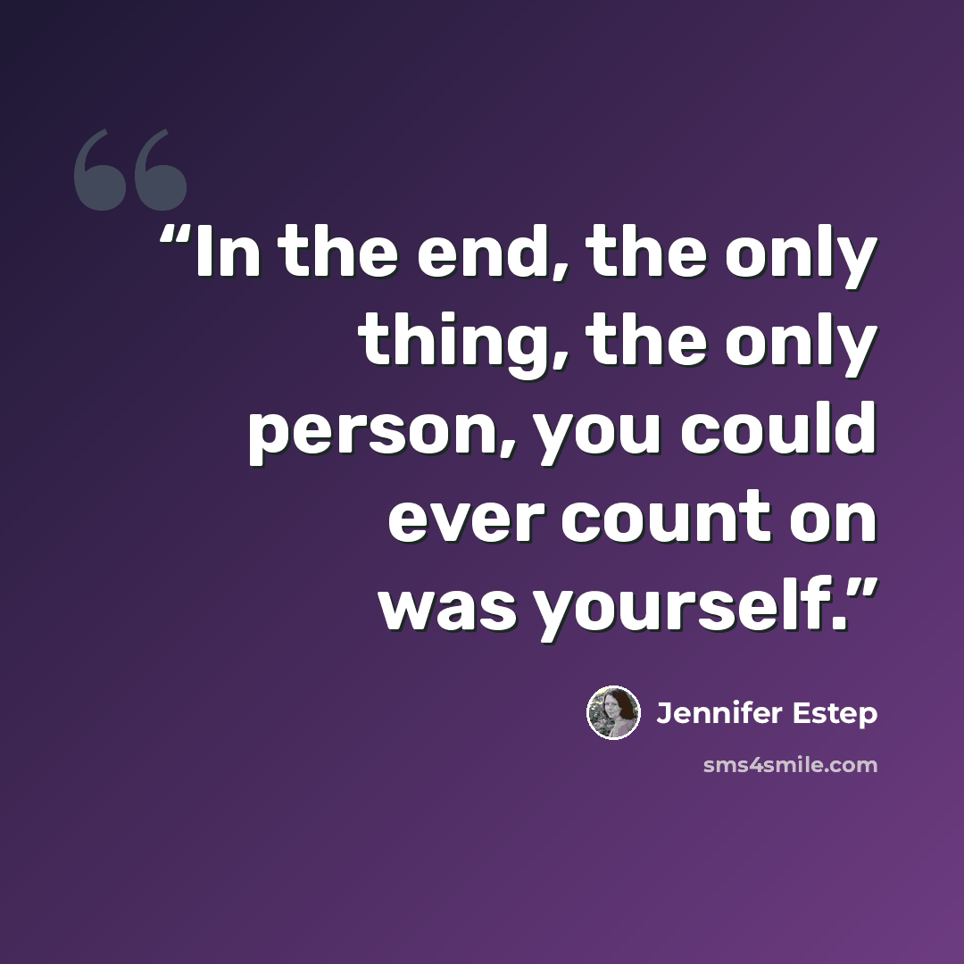 “In the end, the only thing, the only person, you could ever count on was yourself.” quote by Jennifer Estep
