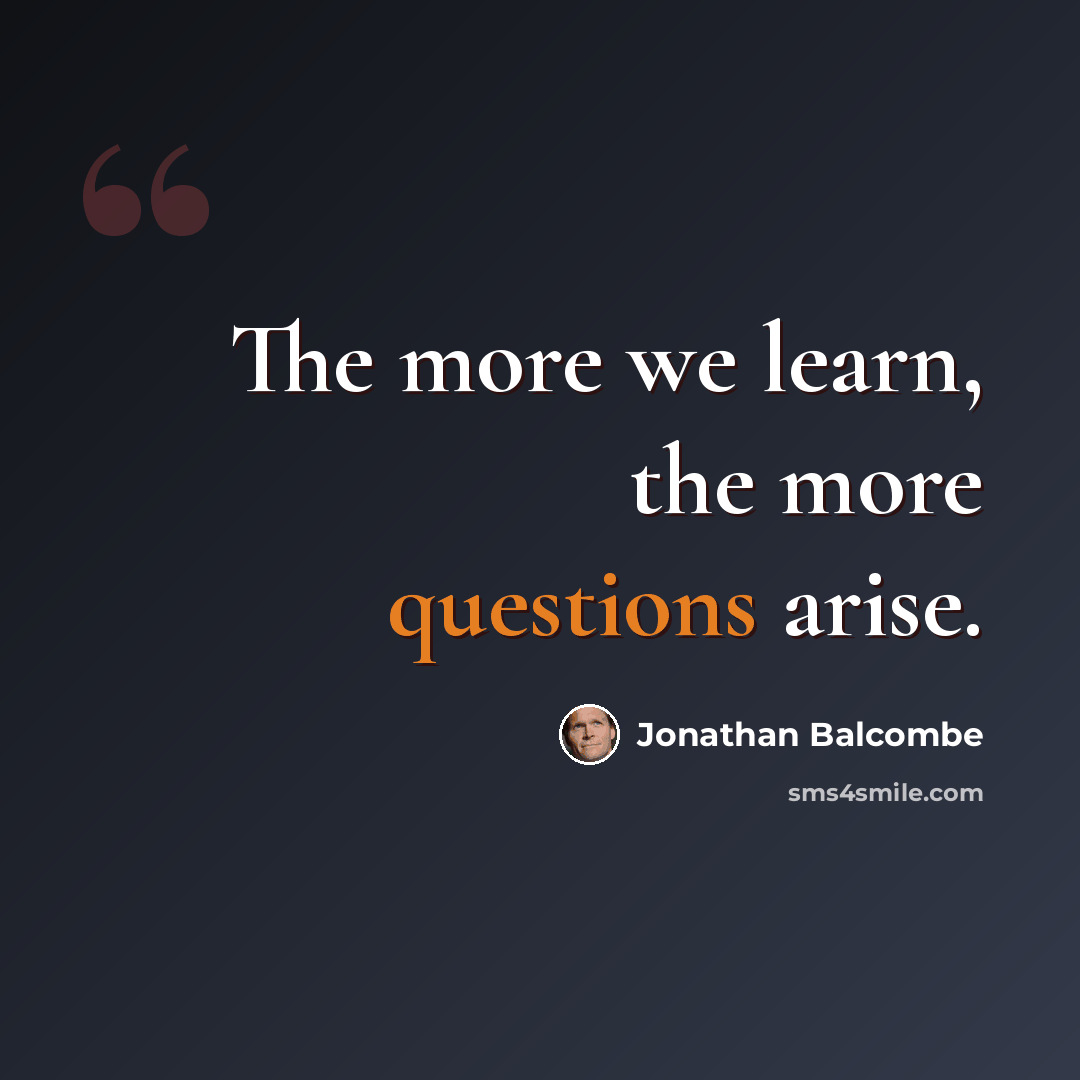 “The more we learn, the more questions arise.” quote by Jonathan Balcombe