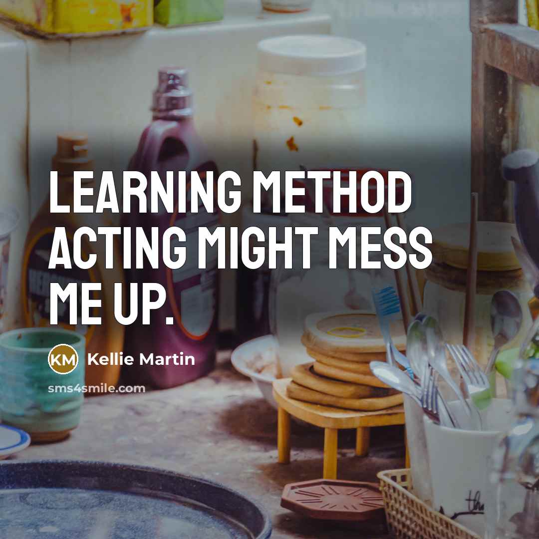“Learning method acting might mess me up.” quote by Kellie Martin