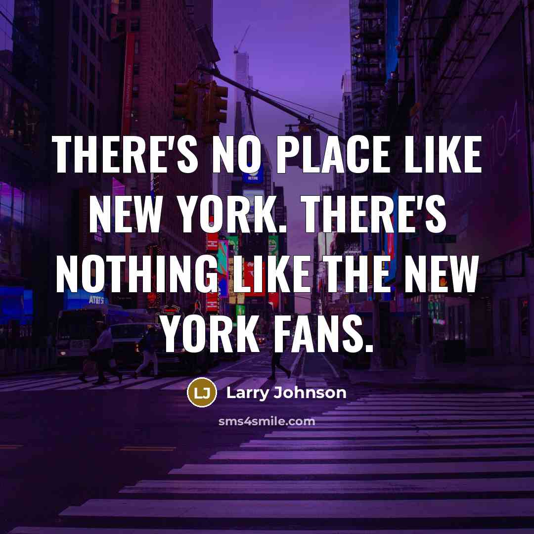 “There's no place like New York. There's nothing like the New York fans.” quote by Larry Johnson