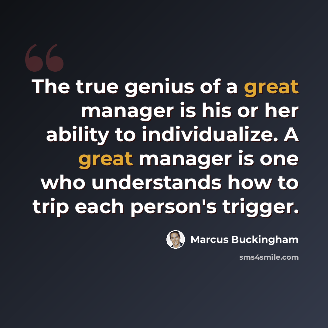 “The true genius of a great manager is his or her ability to individualize. A great manager is one who understands how to trip each person's trigger.” quote by Marcus Buckingham
