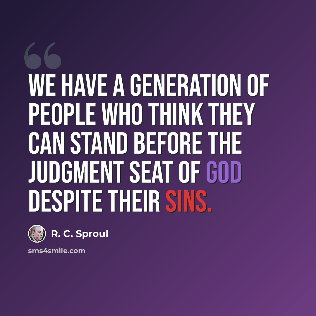 “We have a generation of people who think they can stand before the judgment seat of God despite their sins.” quote by R. C. Sproul
