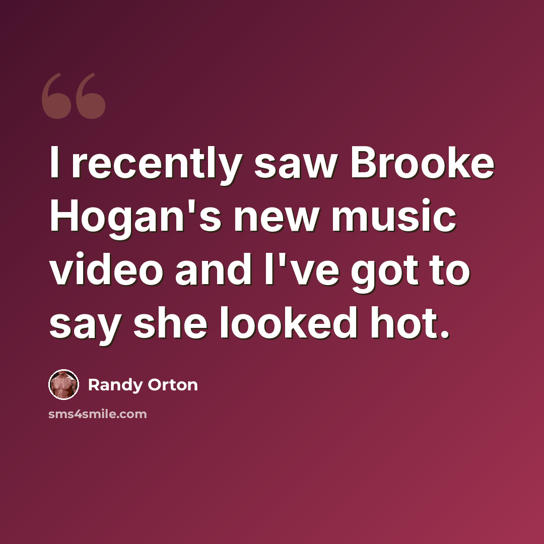 “I recently saw Brooke Hogan's new music video and I've got to say she looked hot.” quote by Randy Orton