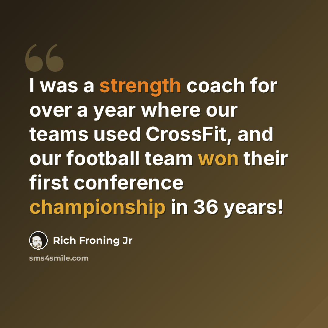 “I was a strength coach for over a year where our teams used CrossFit, and our football team won their first conference championship in 36 years!” quote by Rich Froning Jr