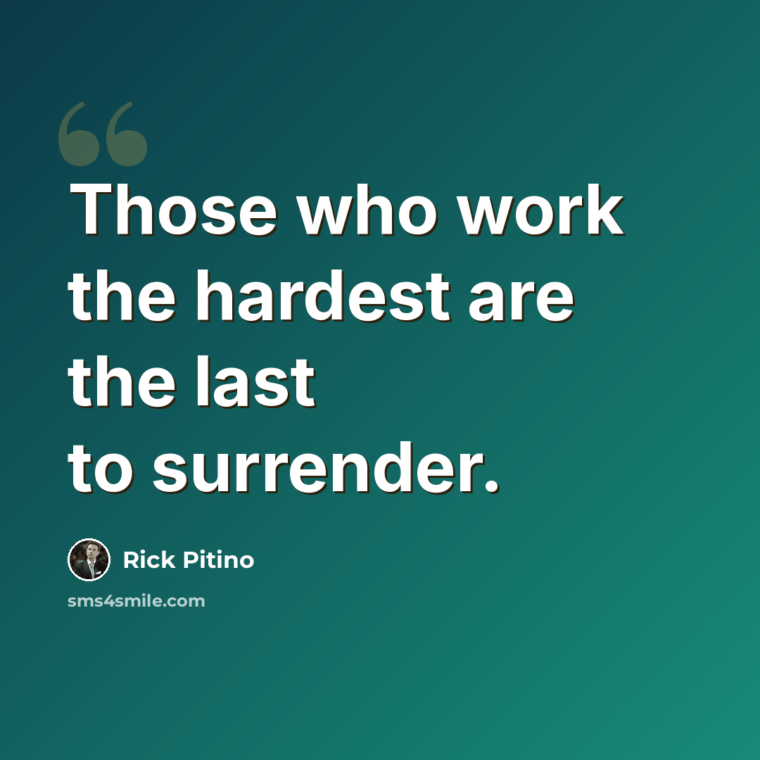 “Those who work the hardest are the last to surrender.” quote by Rick Pitino