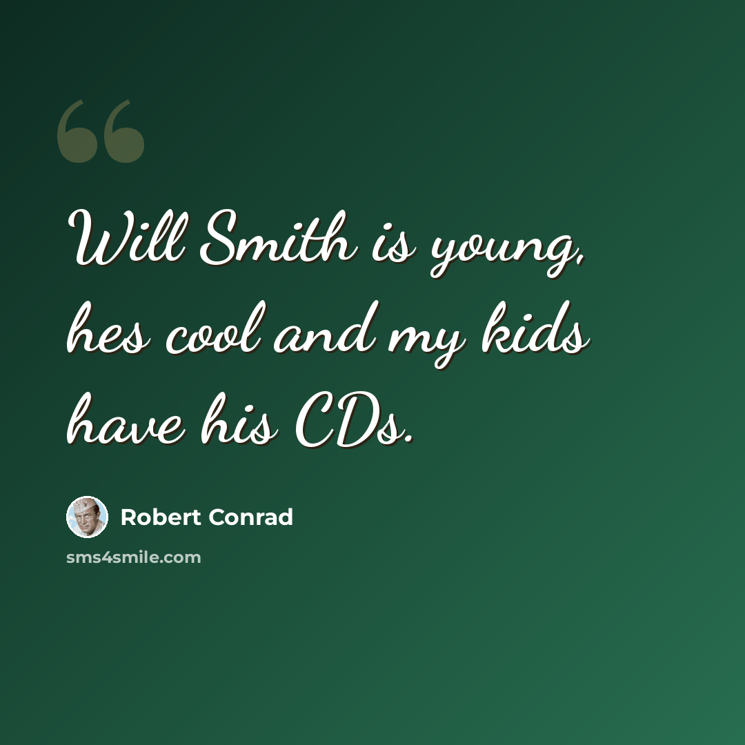 “Will Smith is young, hes cool and my kids have his CDs.” quote by Robert Conrad