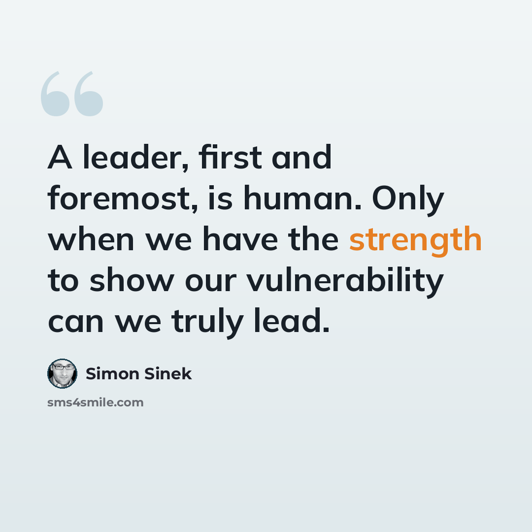 “A leader, first and foremost, is human. Only when we have the strength to show our vulnerability can we truly lead.” quote by Simon Sinek