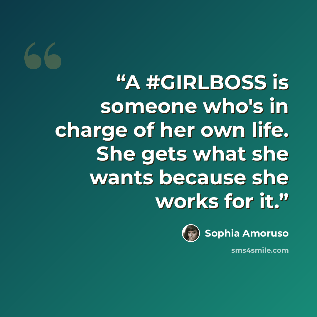 “A #GIRLBOSS is someone who's in charge of her own life. She gets what she wants because she works for it.” quote by Sophia Amoruso