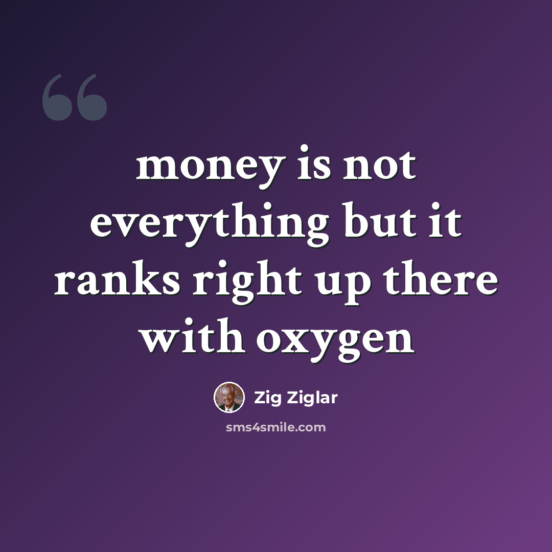“money is not everything but it ranks right up there with oxygen” quote by Zig Ziglar