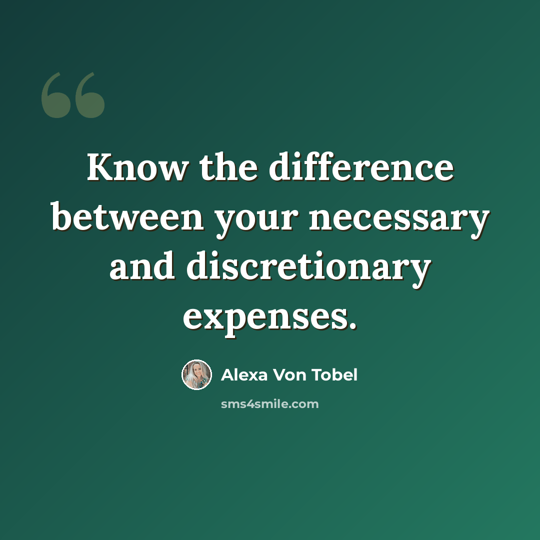 “Know the difference between your necessary and discretionary expenses.” quote by Alexa Von Tobel