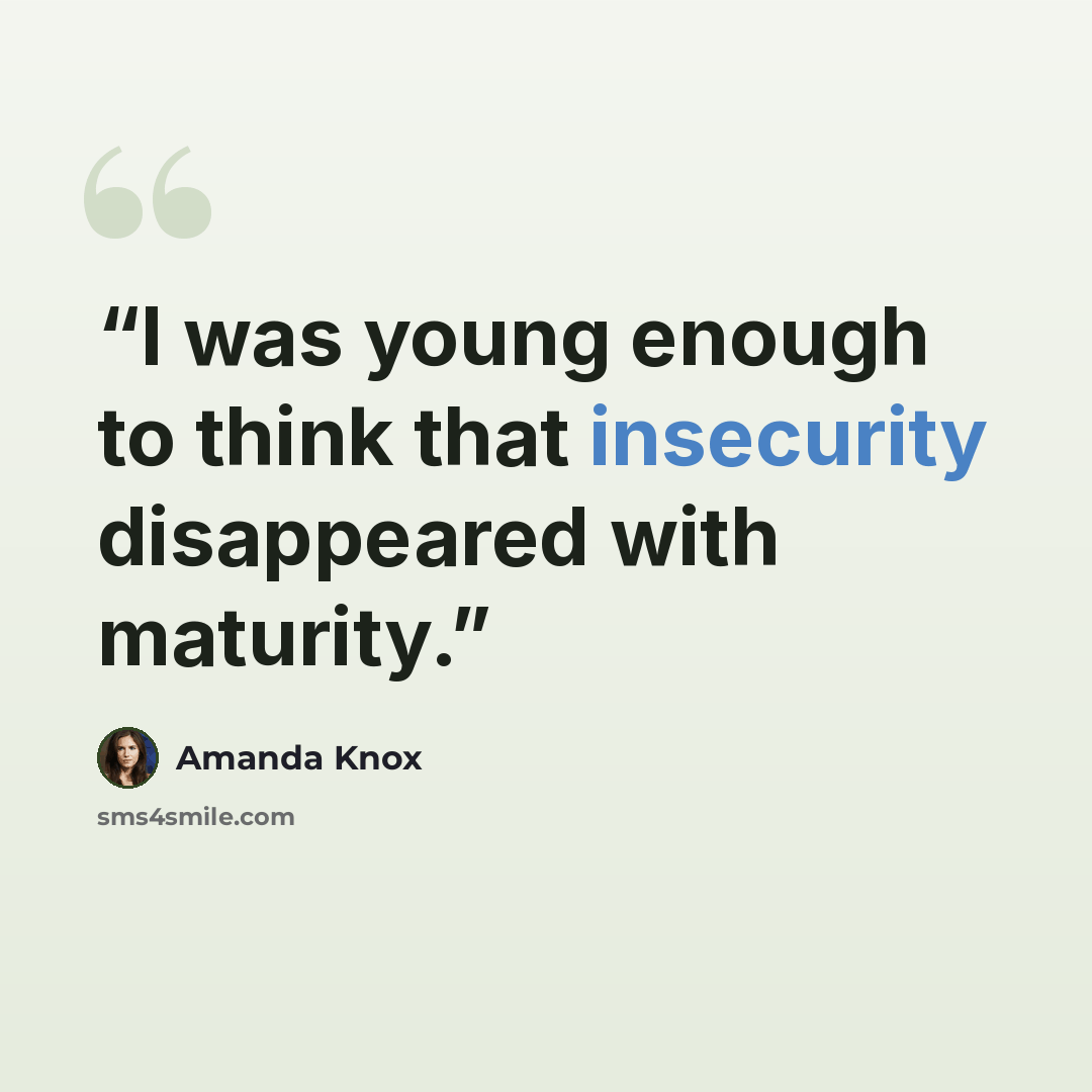 “I was young enough to think that insecurity disappeared with maturity.” quote by Amanda Knox