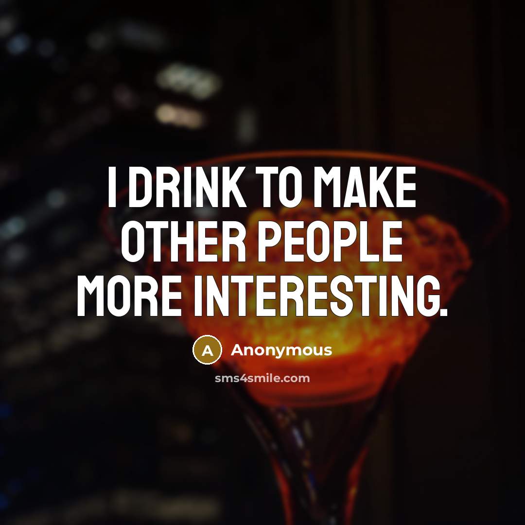 “I drink to make other people more interesting.” quote by Anonymous