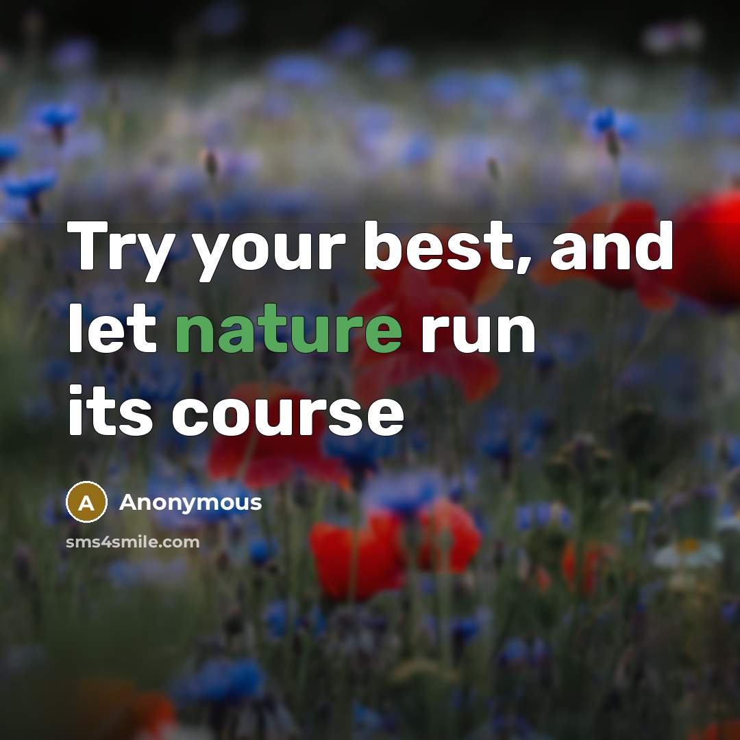 “Try your best, and let nature run its course” quote by Anonymous