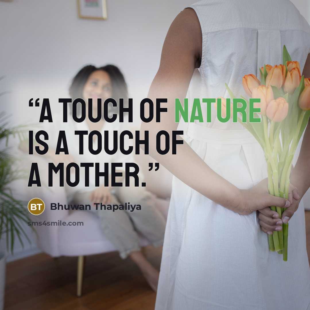 “A touch of nature is a touch of a mother.” quote by Bhuwan Thapaliya