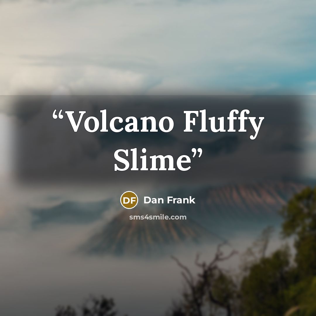 “Volcano Fluffy Slime” quote by Dan Frank