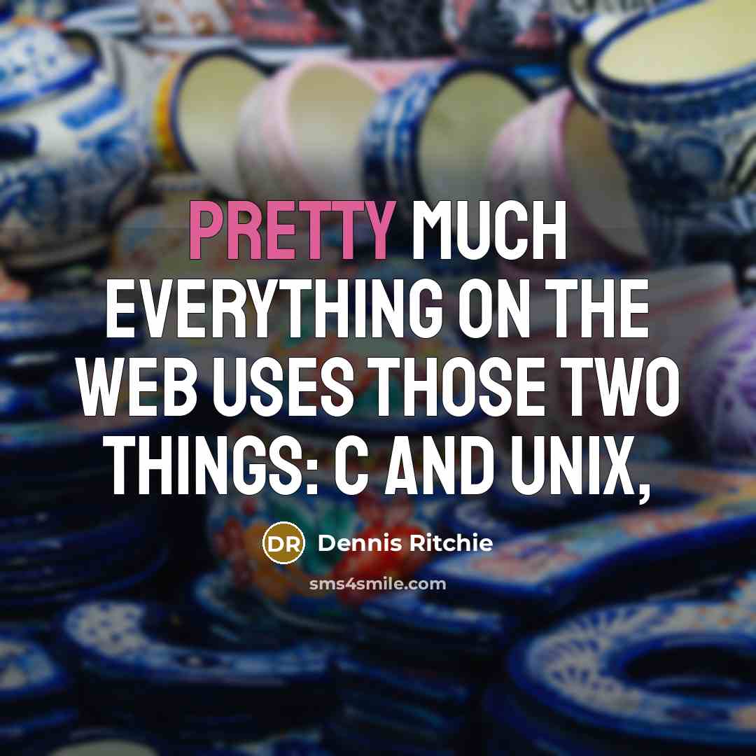 “Pretty much everything on the web uses those two things: C and UNIX,” quote by Dennis Ritchie