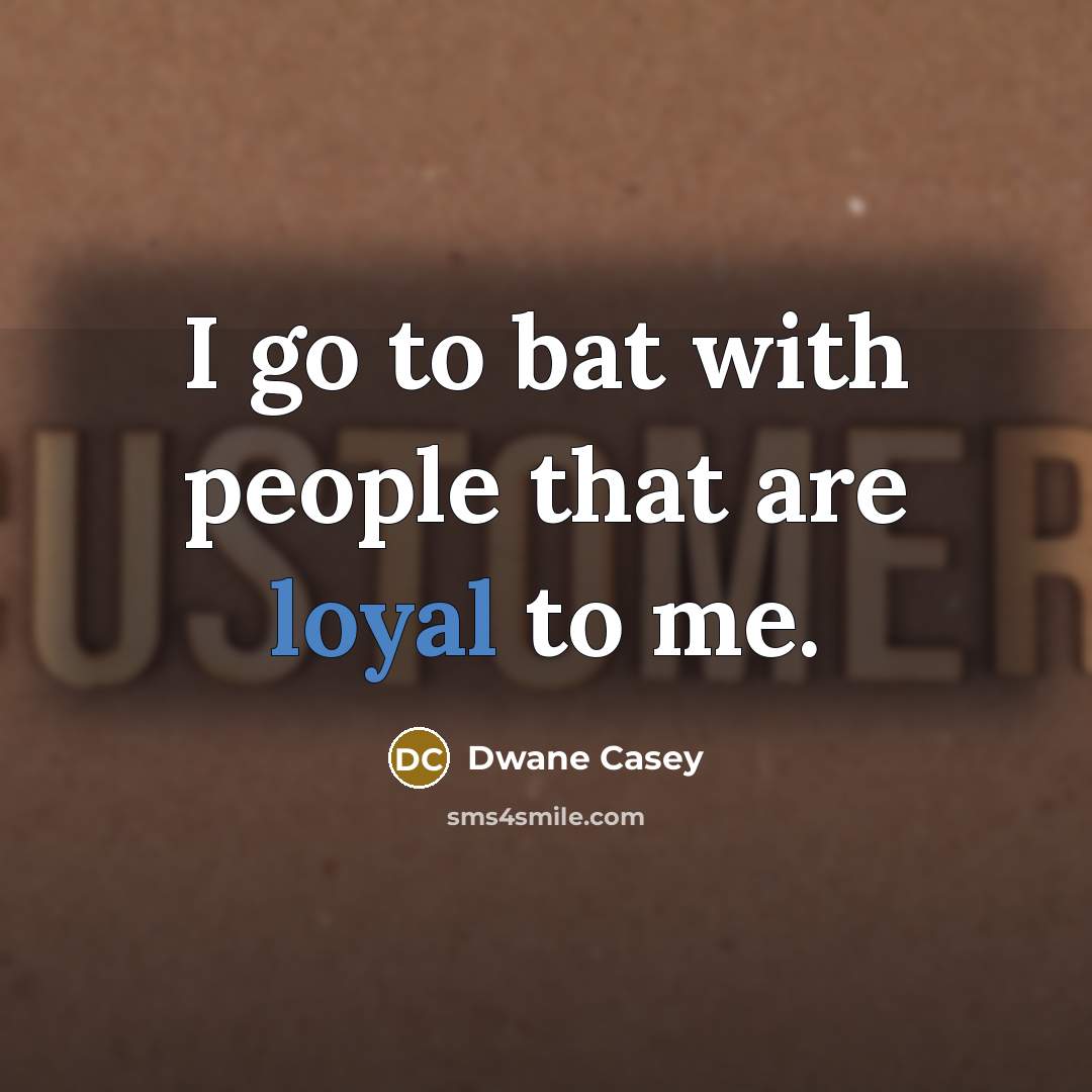 “I go to bat with people that are loyal to me.” quote by Dwane Casey