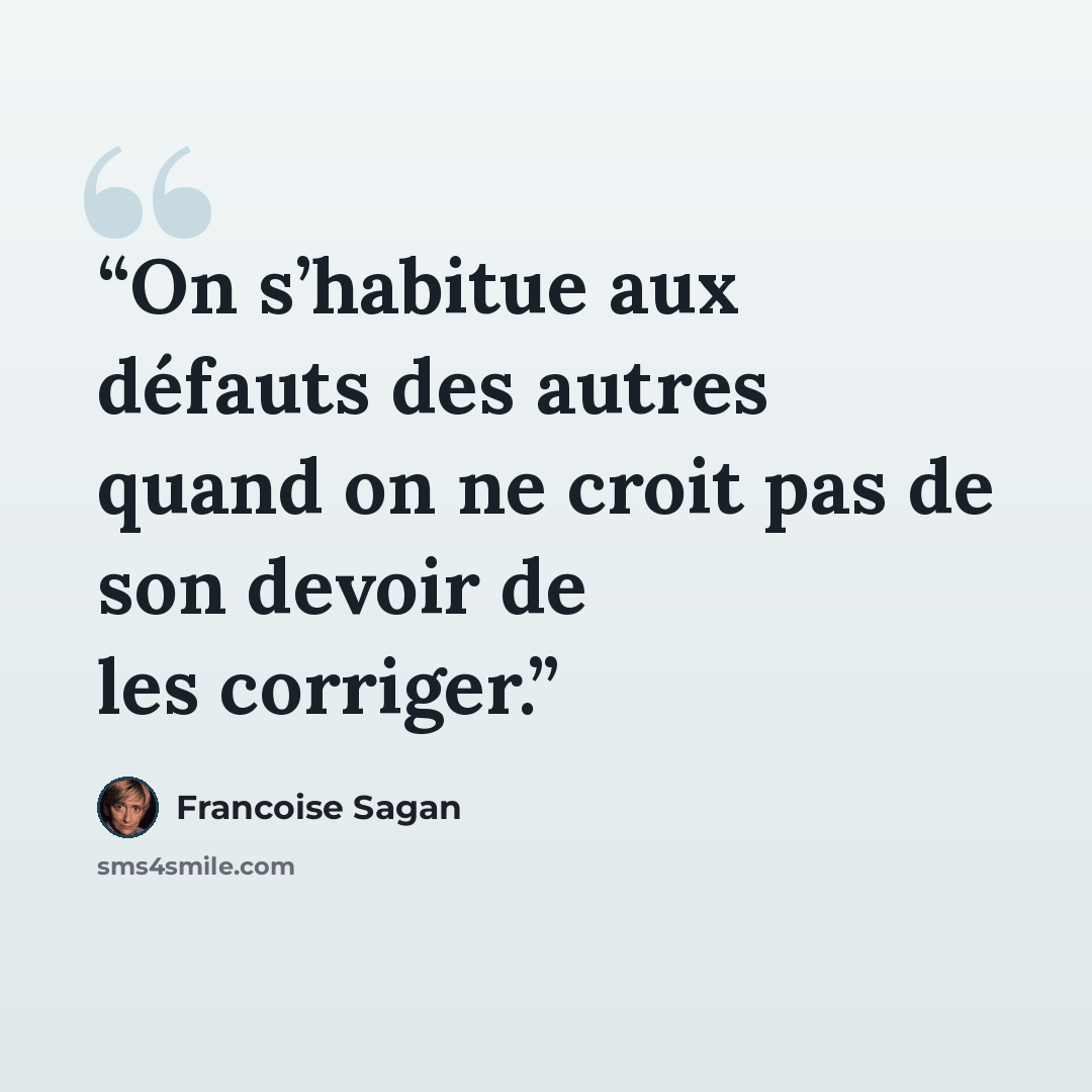 “On s’habitue aux défauts des autres quand on ne croit pas de son devoir de les corriger.” quote by Françoise Sagan