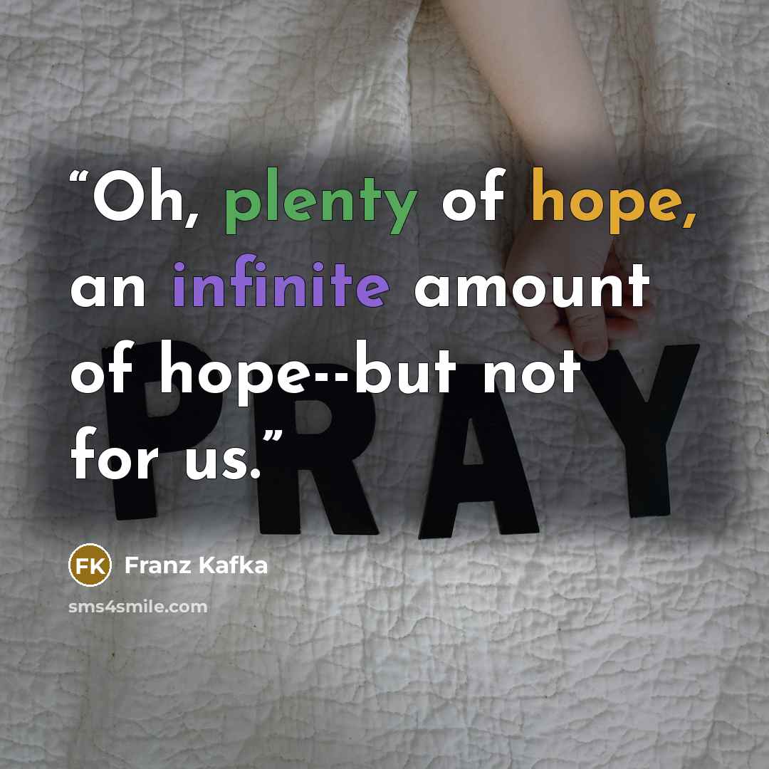 “Oh, plenty of hope, an infinite amount of hope--but not for us.” quote by Franz Kafka