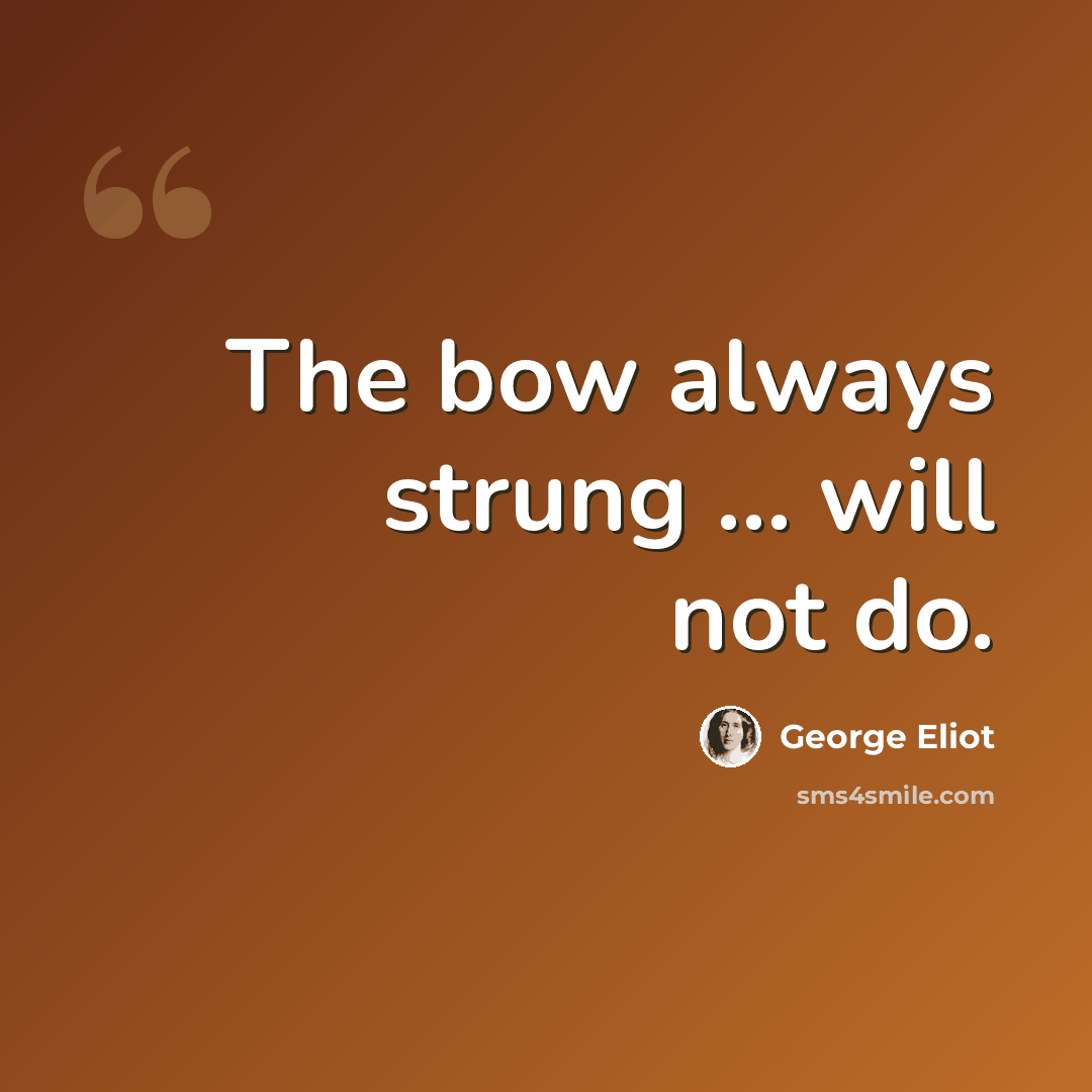 “The bow always strung ... will not do.” quote by George Eliot