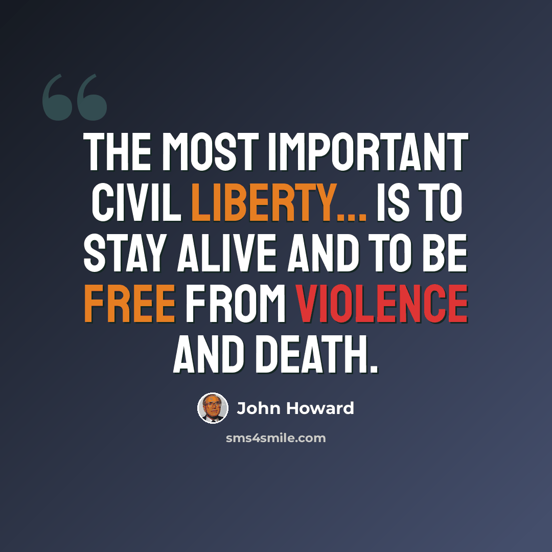 “The most important civil liberty... is to stay alive and to be free from violence and death.” quote by John Howard