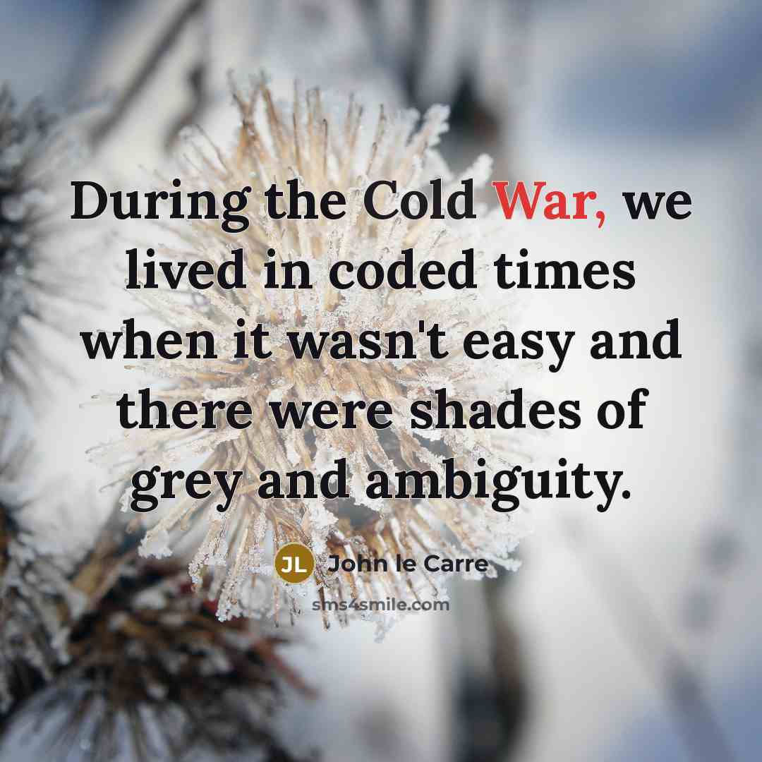 “During the Cold War, we lived in coded times when it wasn't easy and there were shades of grey and ambiguity.” quote by John le Carre