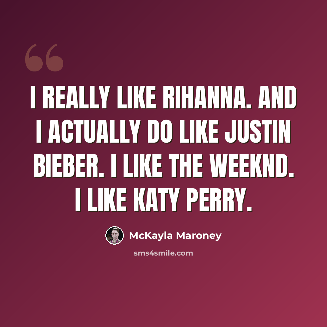 “I really like Rihanna. And I actually do like Justin Bieber. I like the Weeknd. I like Katy Perry.” quote by McKayla Maroney