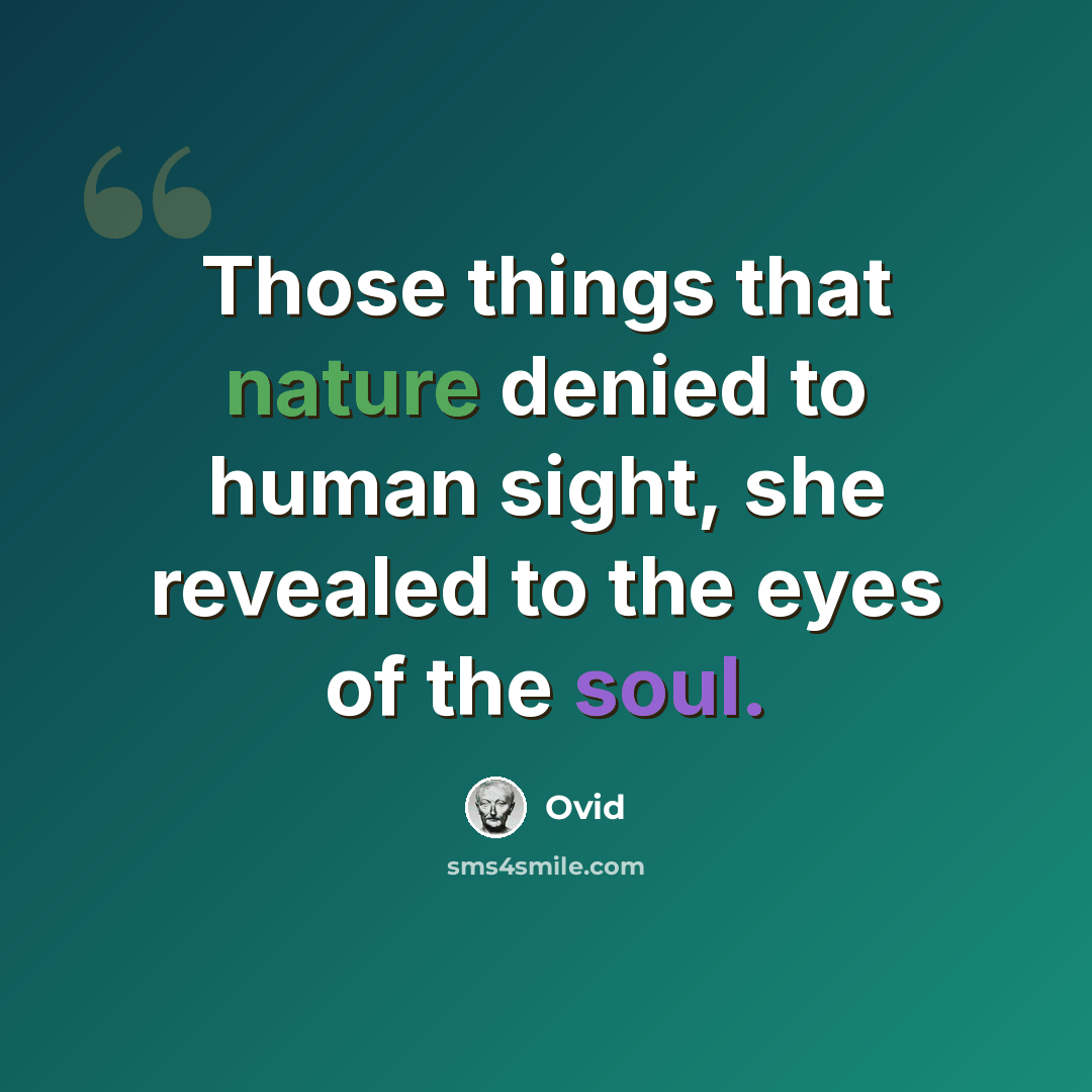 “Those things that nature denied to human sight, she revealed to the eyes of the soul.” quote by Ovid
