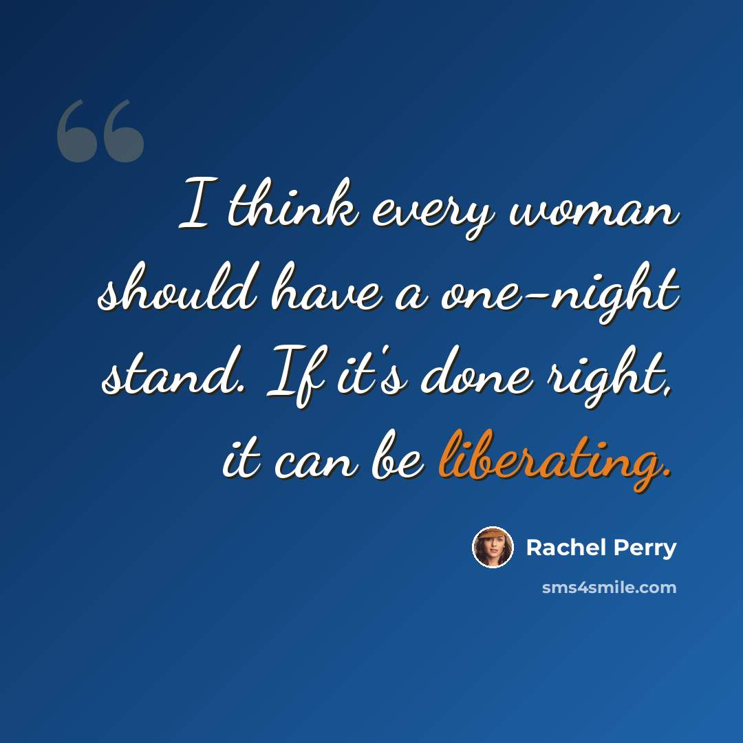 “I think every woman should have a one-night stand. If it's done right, it can be liberating.” quote by Rachel Perry