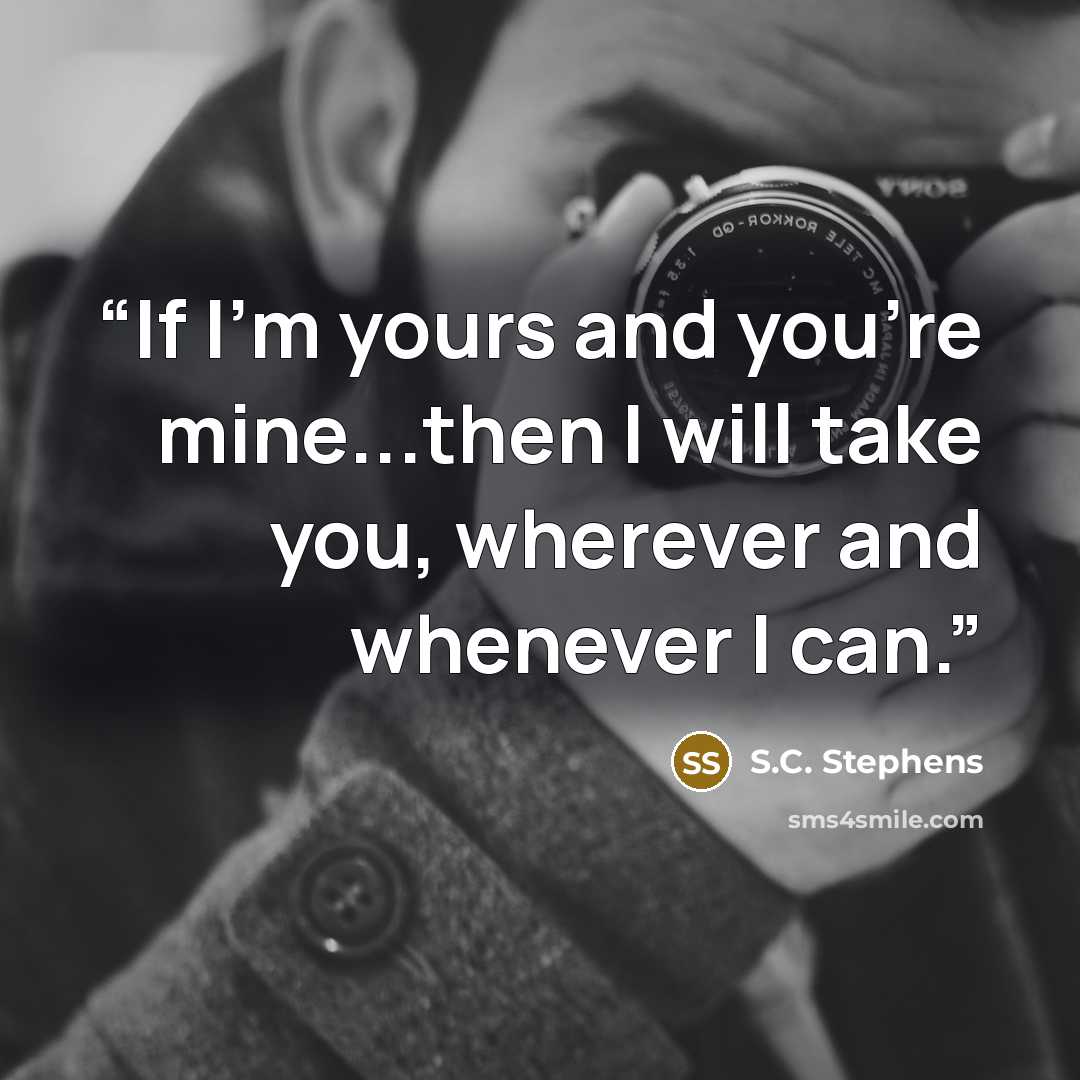 “If I'm yours and you're mine...then I will take you, wherever and whenever I can.” quote by S.C. Stephens