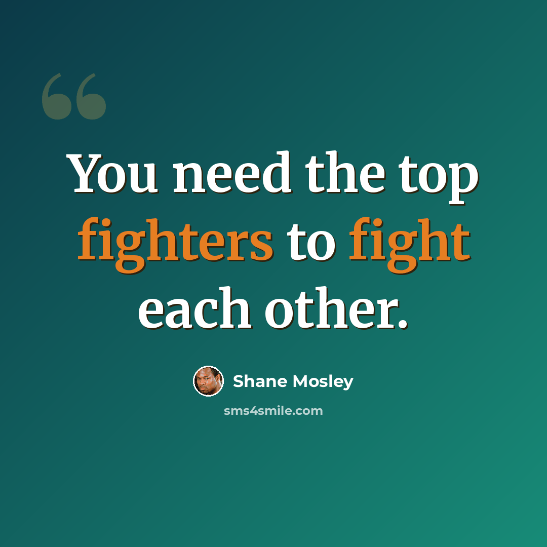 “You need the top fighters to fight each other.” quote by Shane Mosley