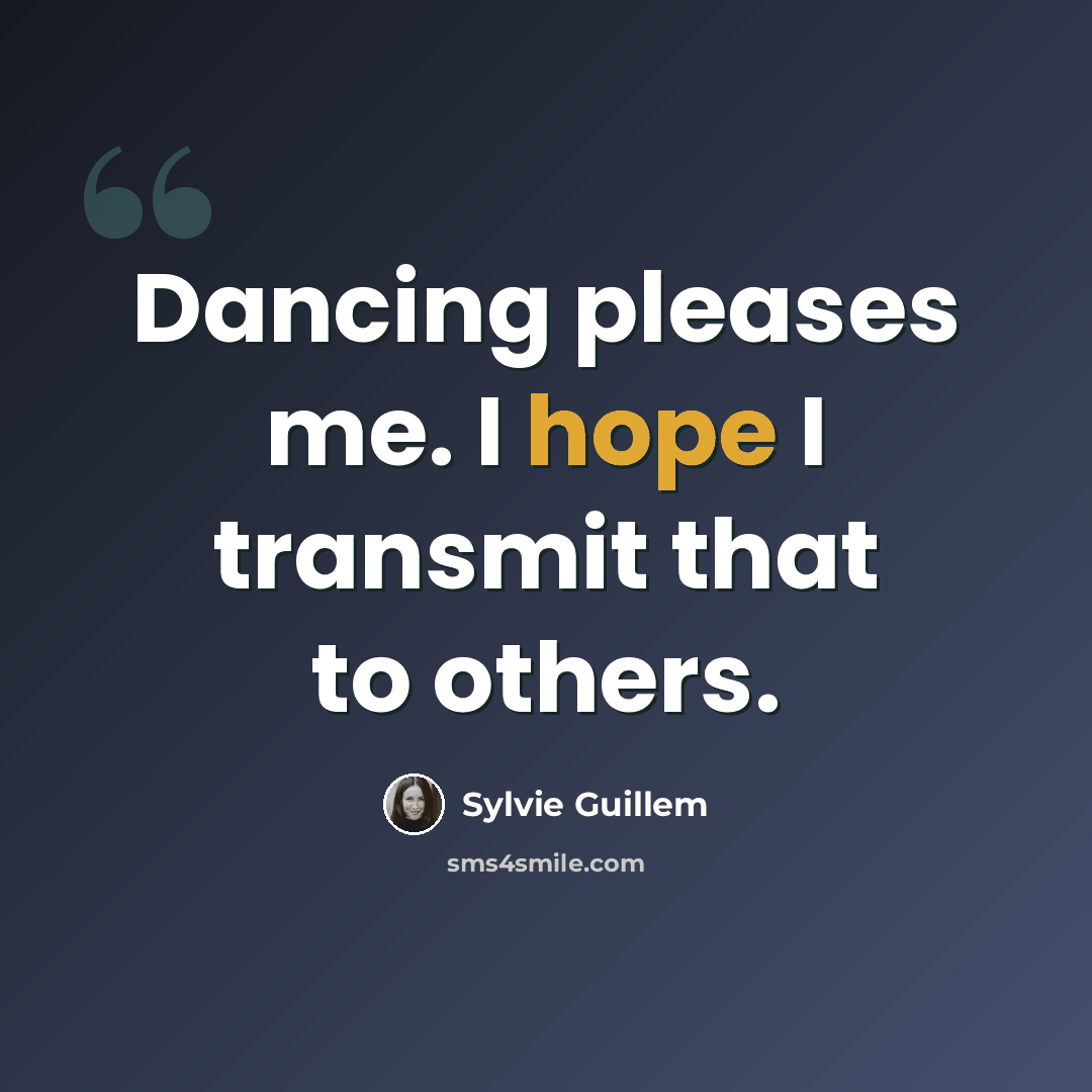 “Dancing pleases me. I hope I transmit that to others.” quote by Sylvie Guillem