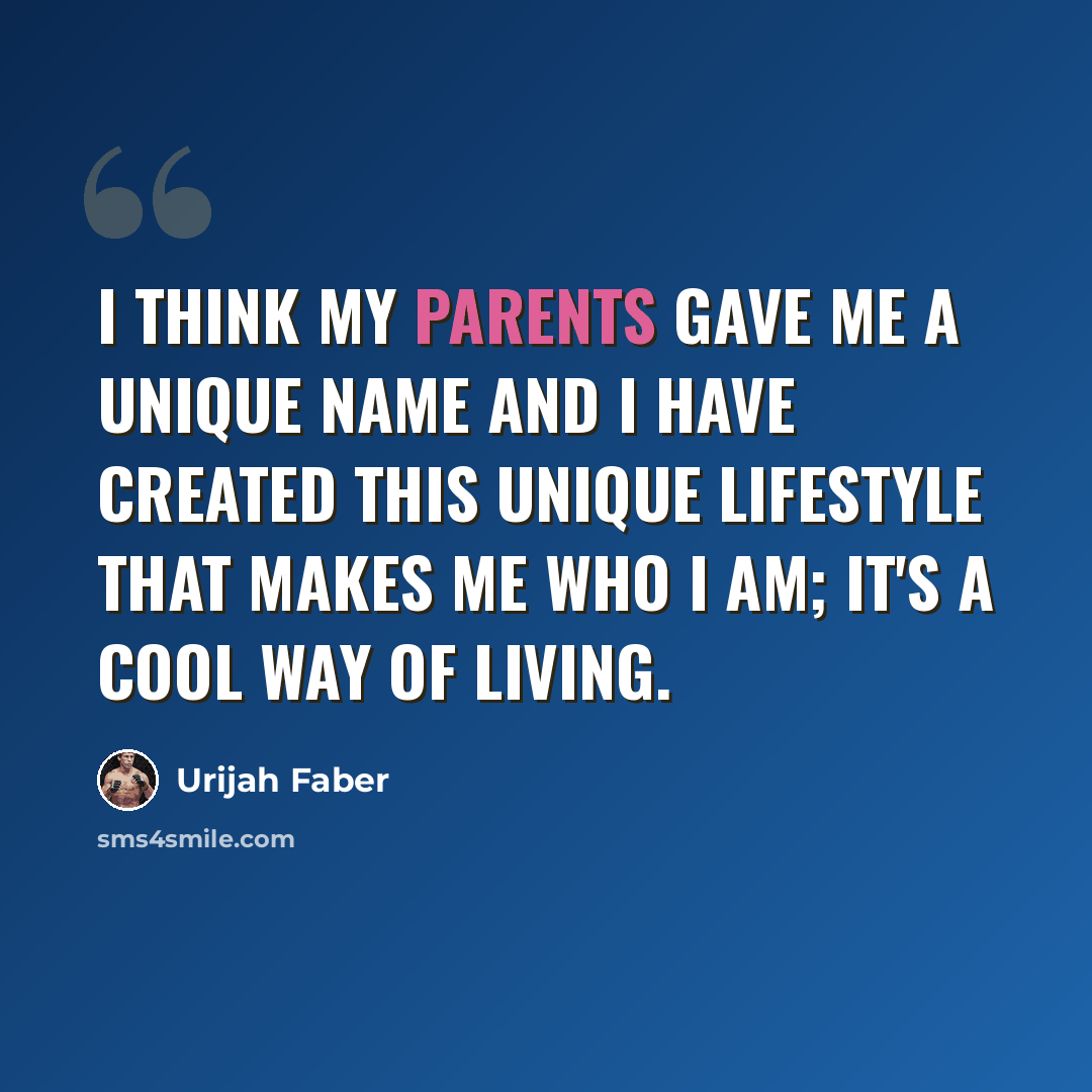 “I think my parents gave me a unique name and I have created this unique lifestyle that makes me who I am; it's a cool way of living.” quote by Urijah Faber