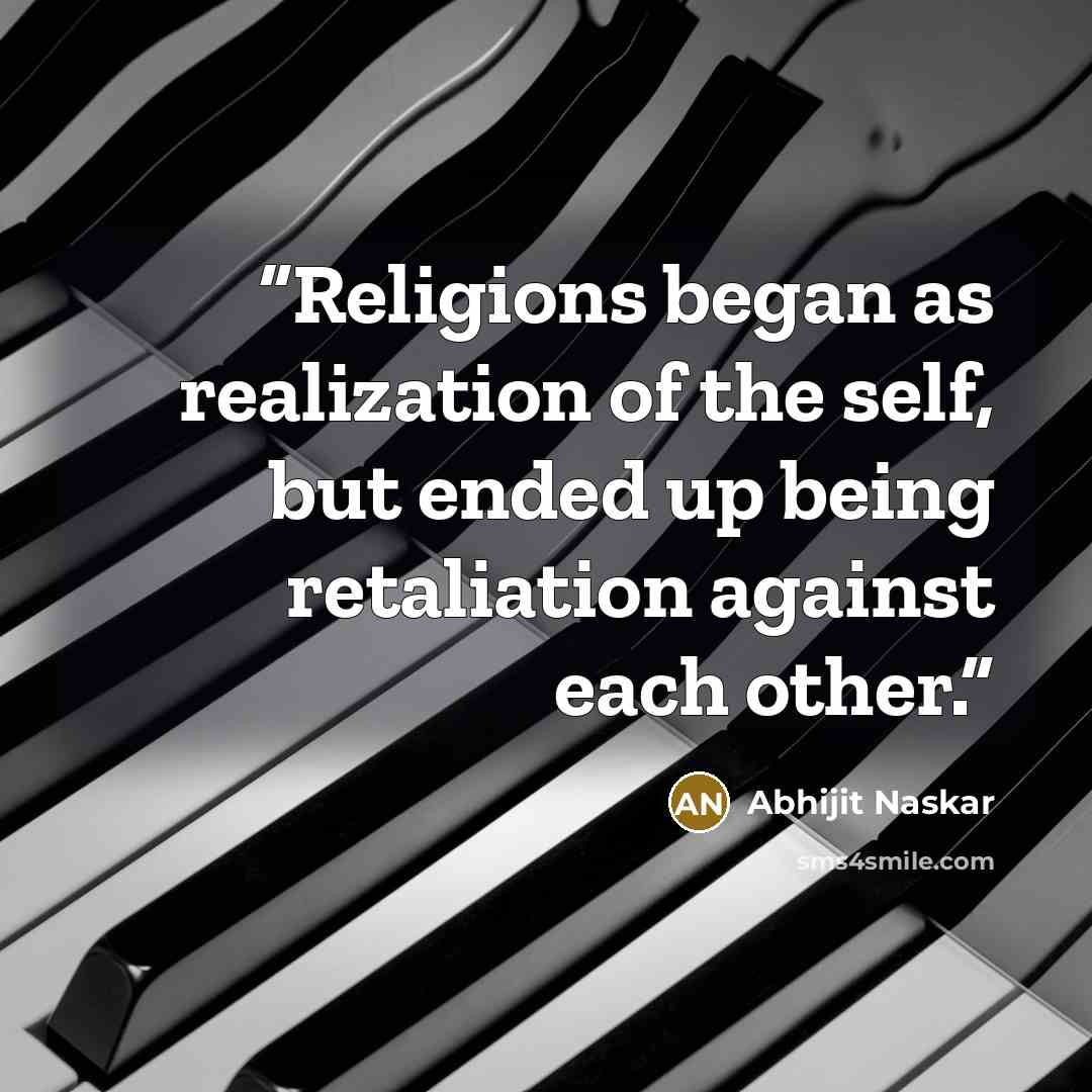 “Religions began as realization of the self, but ended up being retaliation against each other.” quote by Abhijit Naskar