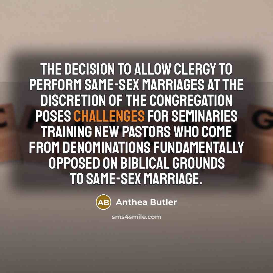 “The decision to allow clergy to perform same-sex marriages at the discretion of the congregation poses challenges for seminaries training new pastors who come from denominations fundamentally opposed on biblical grounds to same-sex marriage.” quote by Anthea Butler