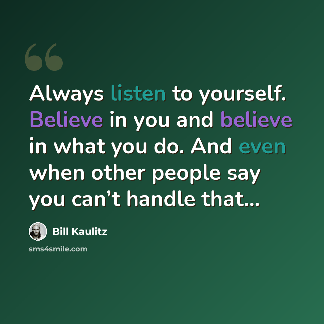 “Always listen to yourself. Believe in you and believe in what you do. And even when other people say you can’t handle that…” quote by Bill Kaulitz