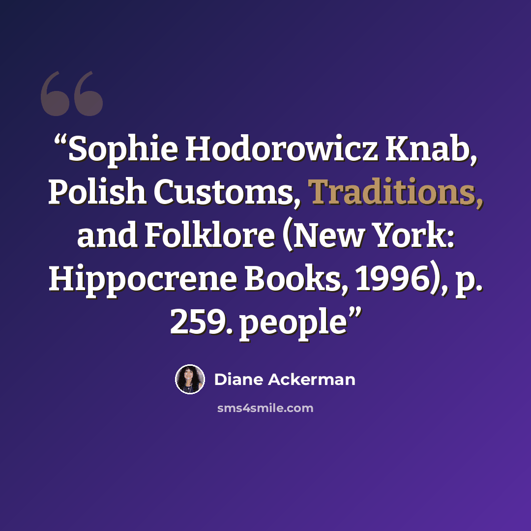 “Sophie Hodorowicz Knab, Polish Customs, Traditions, and Folklore (New York: Hippocrene Books, 1996), p. 259. people” quote by Diane Ackerman