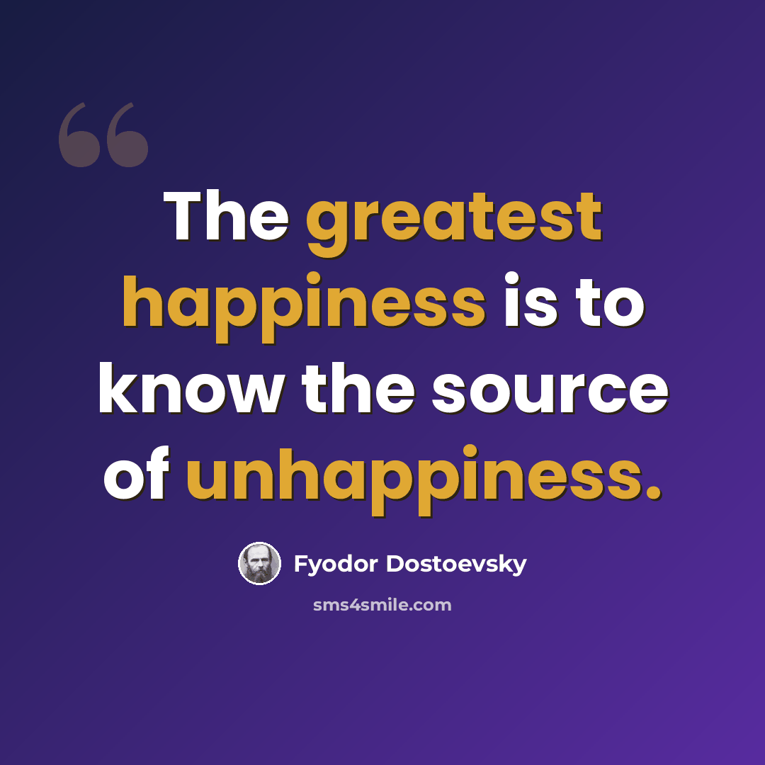 “The greatest happiness is to know the source of unhappiness.” quote by Fyodor Dostoevsky