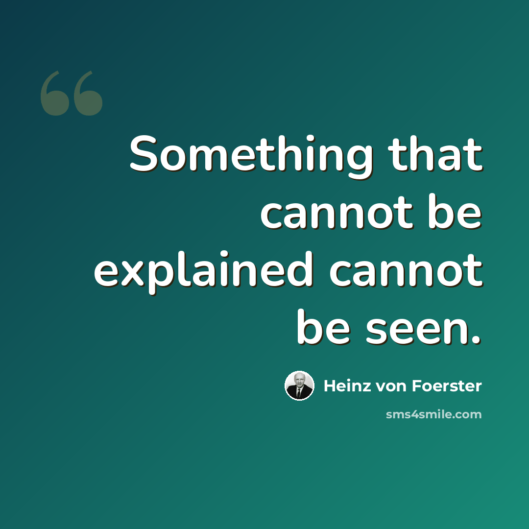 “Something that cannot be explained cannot be seen.” quote by Heinz von Foerster