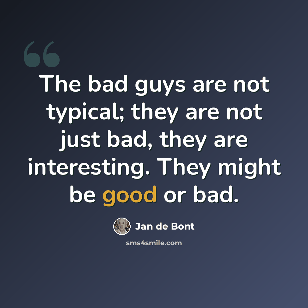 “The bad guys are not typical; they are not just bad, they are interesting. They might be good or bad.” quote by Jan de Bont