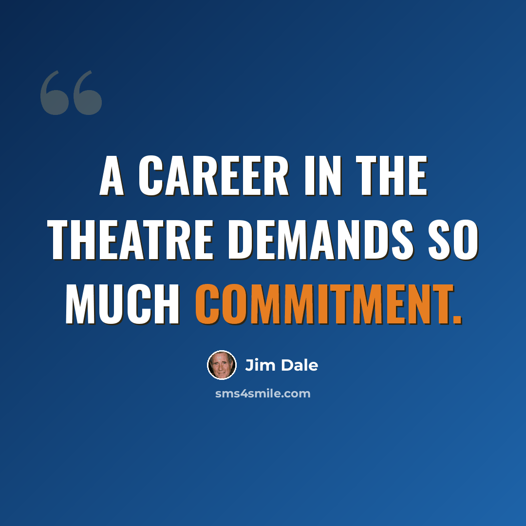 “A career in the theatre demands so much commitment.” quote by Jim Dale