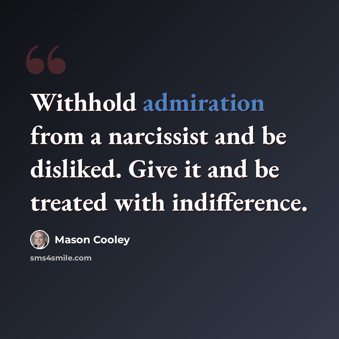 “Withhold admiration from a narcissist and be disliked. Give it and be treated with indifference.” quote by Mason Cooley