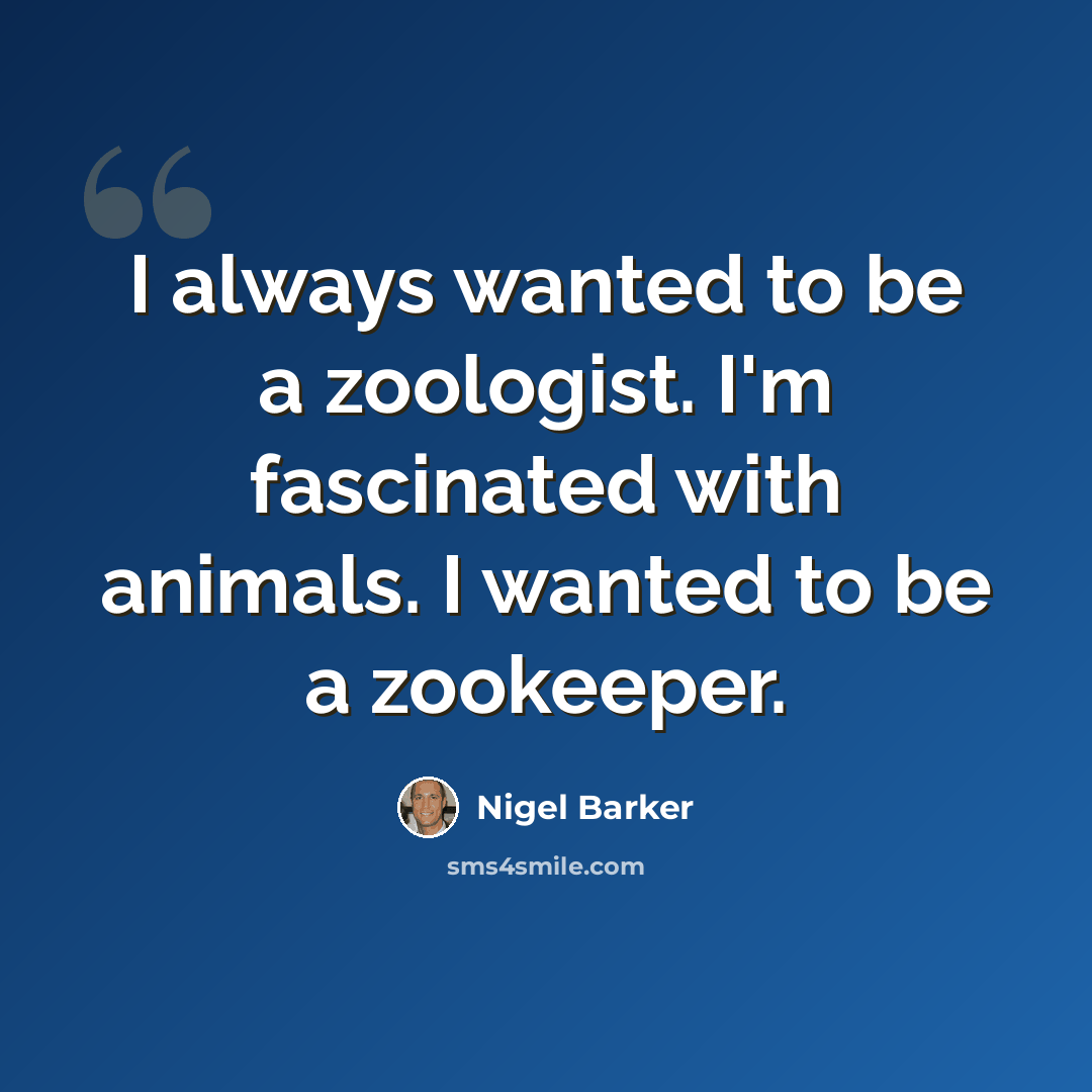 “I always wanted to be a zoologist. I'm fascinated with animals. I wanted to be a zookeeper.” quote by Nigel Barker