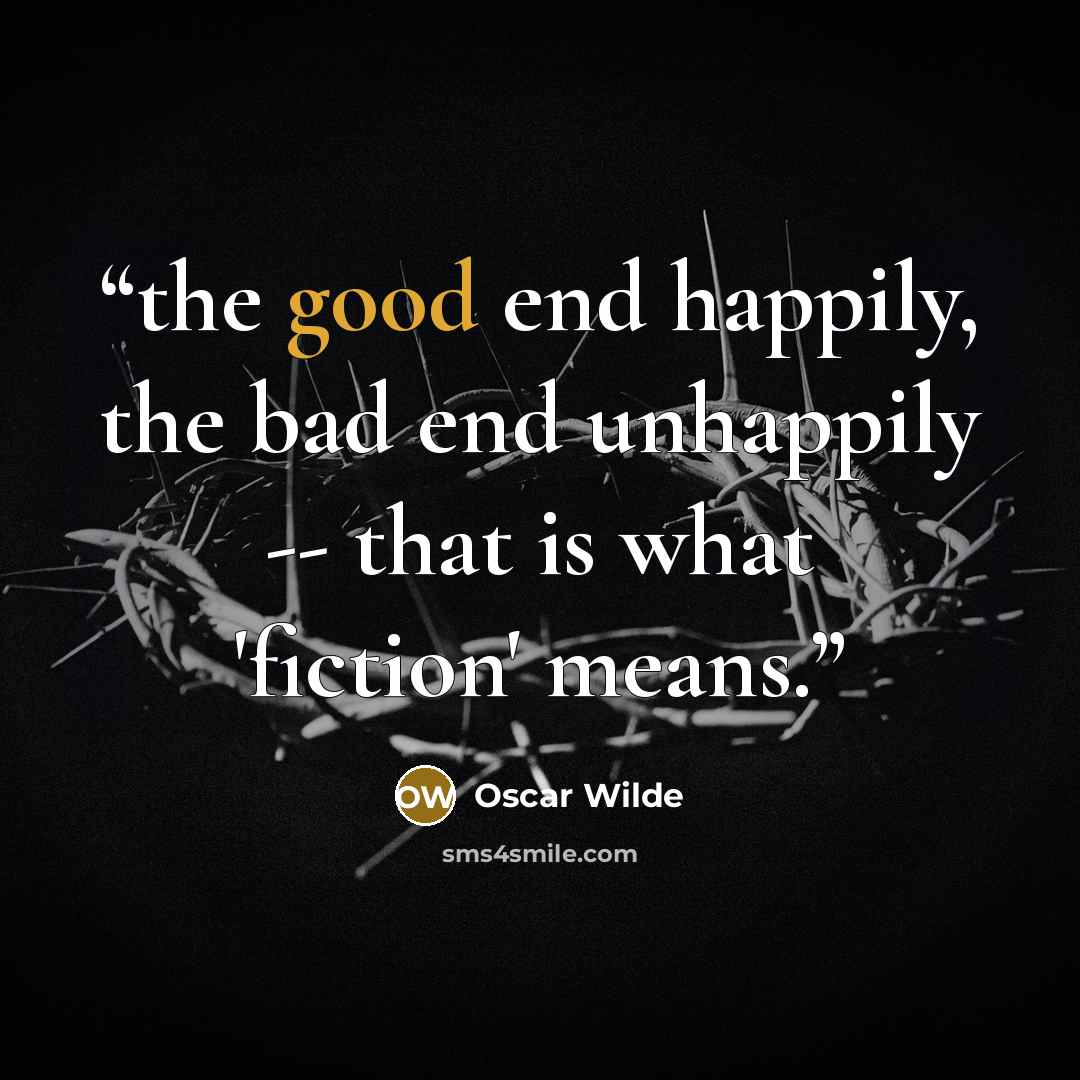 “the good end happily, the bad end unhappily -- that is what 'fiction' means.” quote by Oscar Wilde