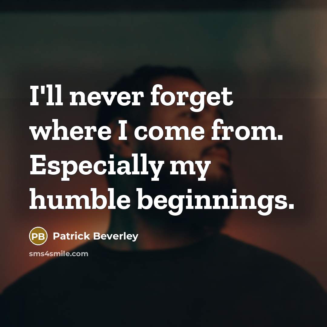 “I'll never forget where I come from. Especially my humble beginnings.” quote by Patrick Beverley