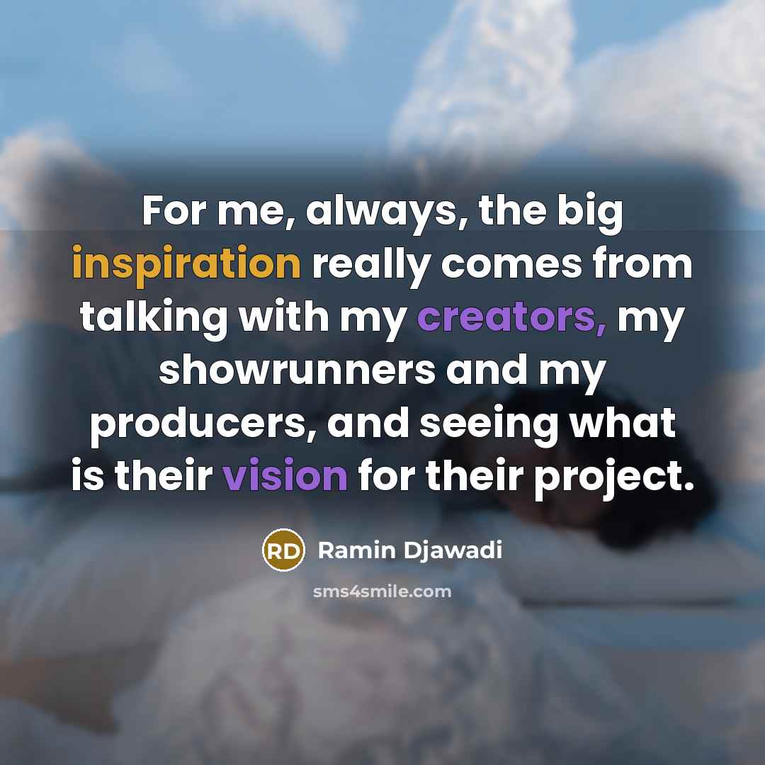 “For me, always, the big inspiration really comes from talking with my creators, my showrunners and my producers, and seeing what is their vision for their project.” quote by Ramin Djawadi