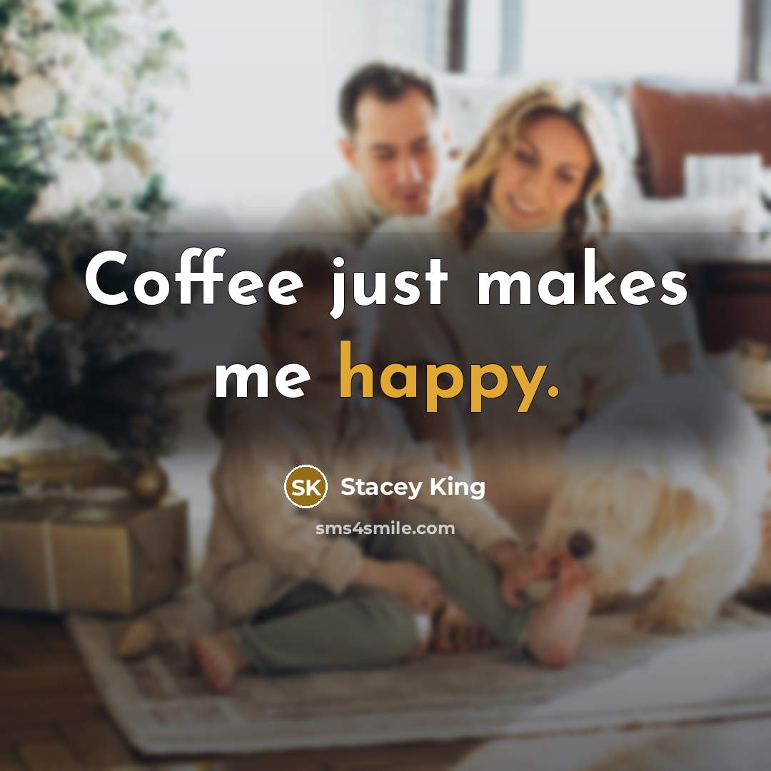“Coffee just makes me happy.” quote by Stacey King